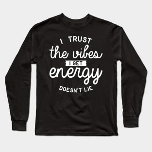 I Trust The Vibes I Get Energy Doesn't Lie Long Sleeve T-Shirt